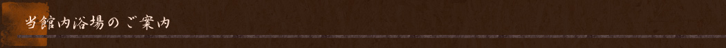 ■当館内浴場のご案内