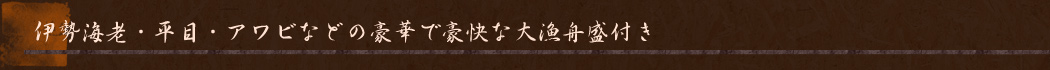 ■伊勢海老・平目・アワビなどの豪華で豪快な大漁舟盛付き